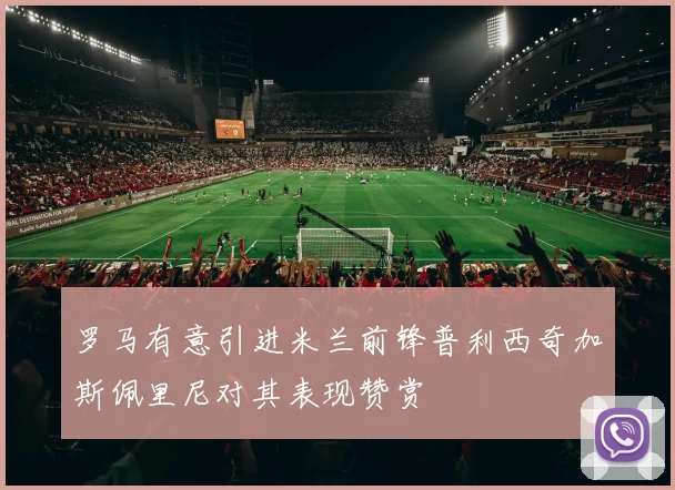 罗马有意引进米兰前锋普利西奇加斯佩里尼对其表现赞赏