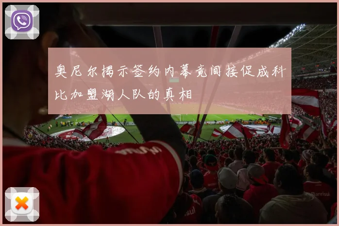 奥尼尔揭示签约内幕竟间接促成科比加盟湖人队的真相